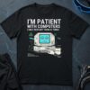 I'm Patient with Computer T-Shirt