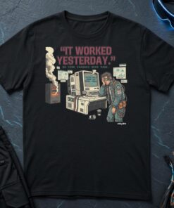 It Worked Yesterday T-Shirt