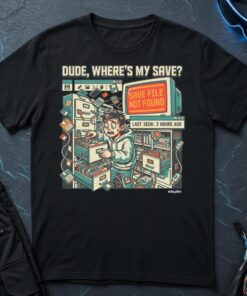 Dude Where's My Save ? T-Shirt